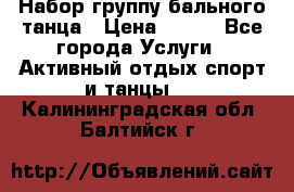 Набор группу бального танца › Цена ­ 200 - Все города Услуги » Активный отдых,спорт и танцы   . Калининградская обл.,Балтийск г.